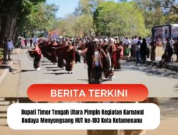 Bupati Timor Tengah Utara Pimpin Kegiatan Karnaval Budaya Menyongsong HUT ke-103 Kota Kefamenanu
