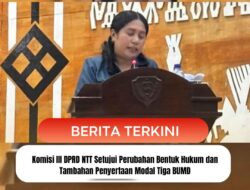 Komisi III DPRD NTT Setujui Perubahan Bentuk Hukum dan Tambahan Penyertaan Modal Tiga BUMD