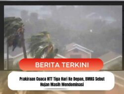Prakiraan Cuaca NTT Tiga Hari Ke Depan, BMKG Sebut Hujan Masih Mendominasi