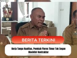 Kerja Tanpa Kualitas, Pemkab Flores Timur Tak Segan Blacklist Kontraktor