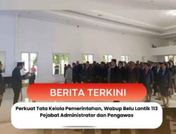Perkuat Tata Kelola Pemerintahan, Wabup Belu Lantik 113 Pejabat Administrator dan Pengawas