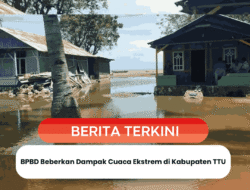 BPBD Beberkan Dampak Cuaca Ekstrem di Kabupaten TTU
